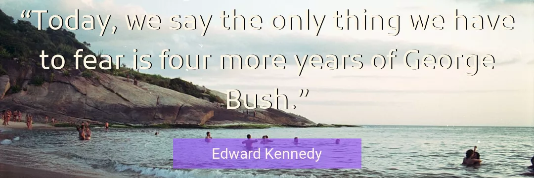 Quote About Today By Edward Kennedy