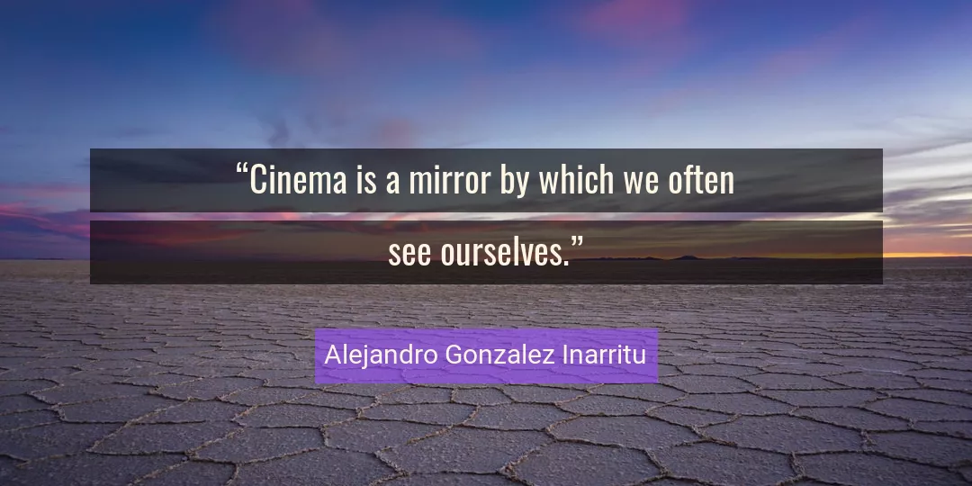 Quote About Mirror By Alejandro Gonzalez Inarritu