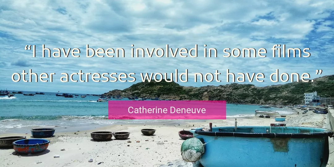 Quote About Done By Catherine Deneuve
