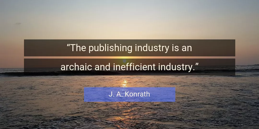 Quote About Industry By J. A. Konrath