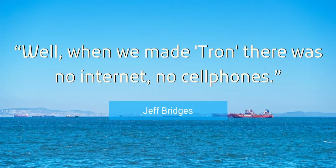 Quote About Internet By Jeff Bridges