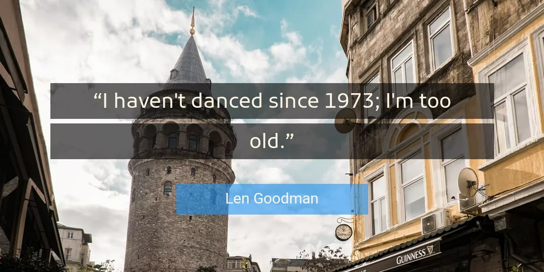 Quote About Old By Len Goodman