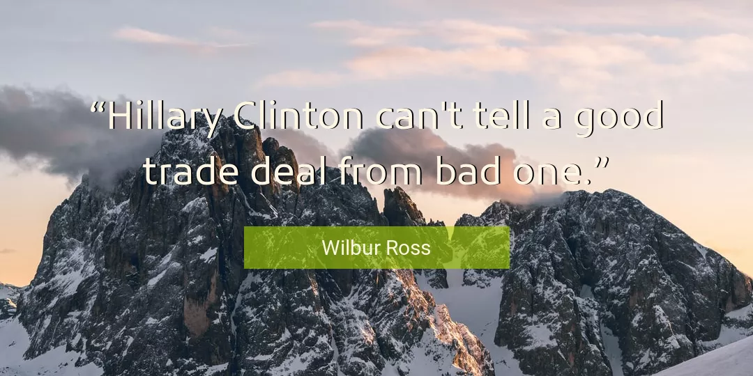 Quote About Good By Wilbur Ross