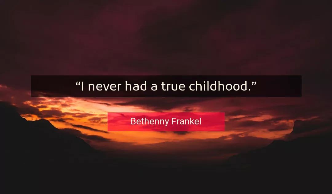 Quote About Childhood By Bethenny Frankel
