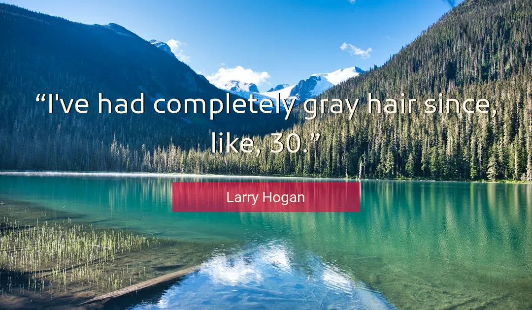 Quote About Hair By Larry Hogan