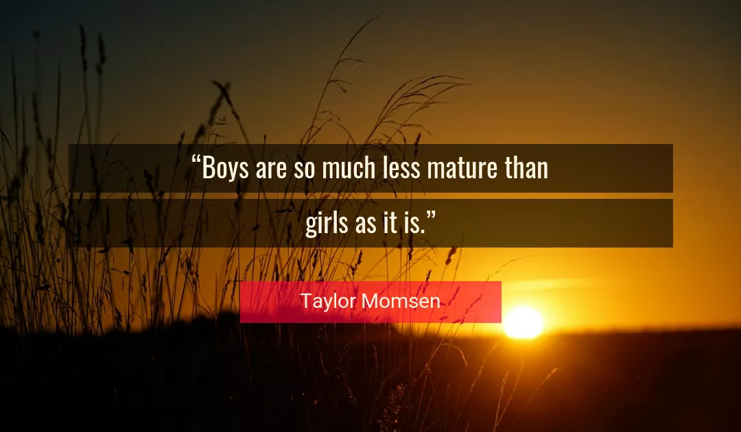 Quote About Mature By Taylor Momsen