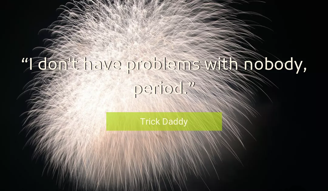 Quote About Problems By Trick Daddy