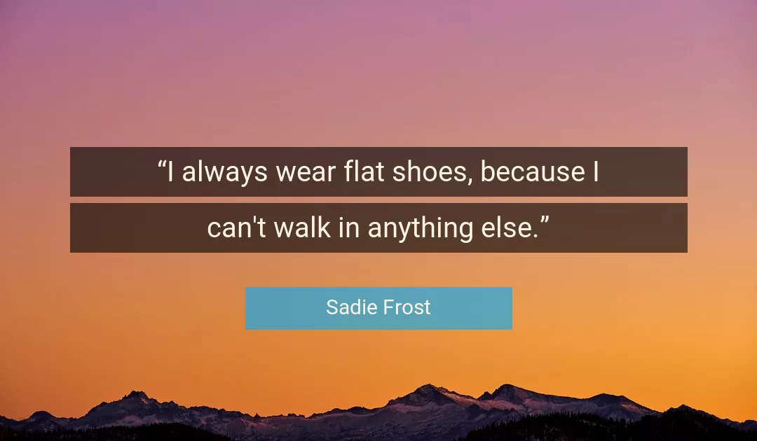 Quote About Walk By Sadie Frost