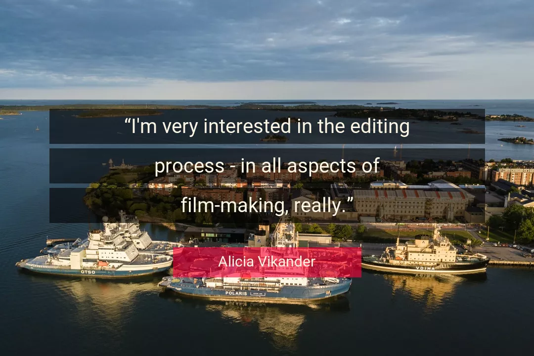 Quote About Editing By Alicia Vikander