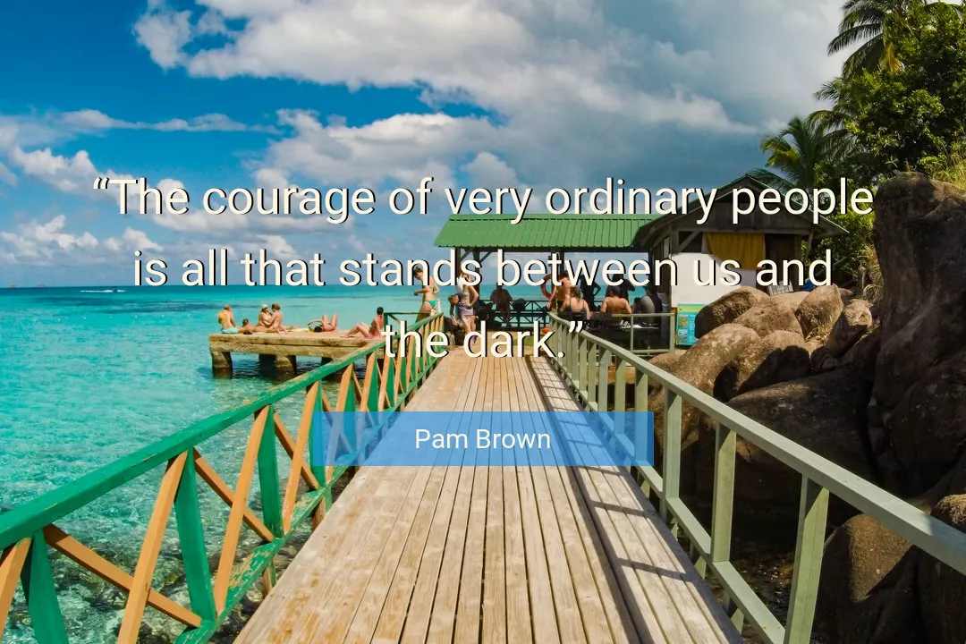 Quote About Courage By Pam Brown