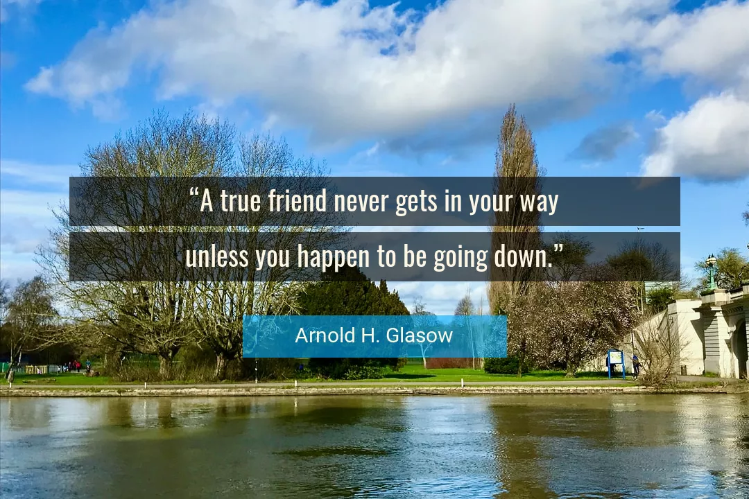 Quote About Friendship By Arnold H. Glasow