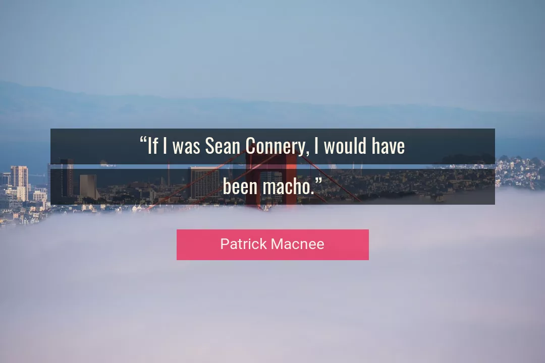 Quote About Been By Patrick Macnee