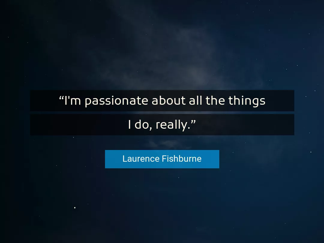 Quote About Things By Laurence Fishburne