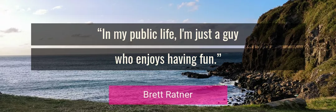 Quote About Life By Brett Ratner