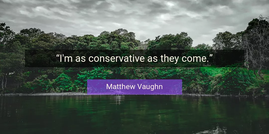 Quote About Conservative By Matthew Vaughn