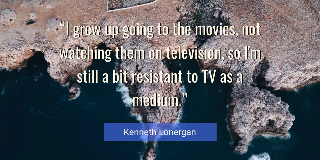 Quote About Movies By Kenneth Lonergan