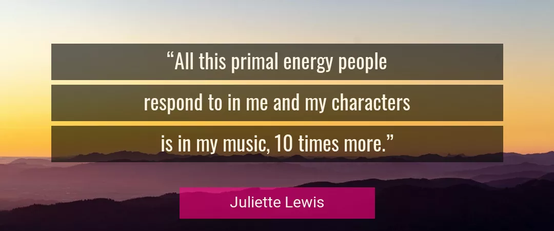 Quote About Me By Juliette Lewis