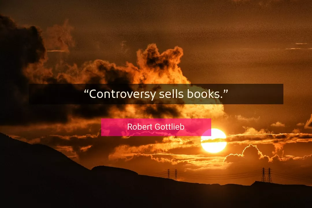 Quote About Controversy By Robert Gottlieb