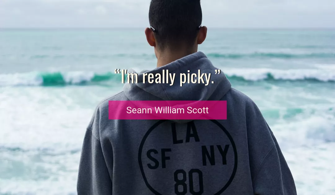 Quote About Picky By Seann William Scott