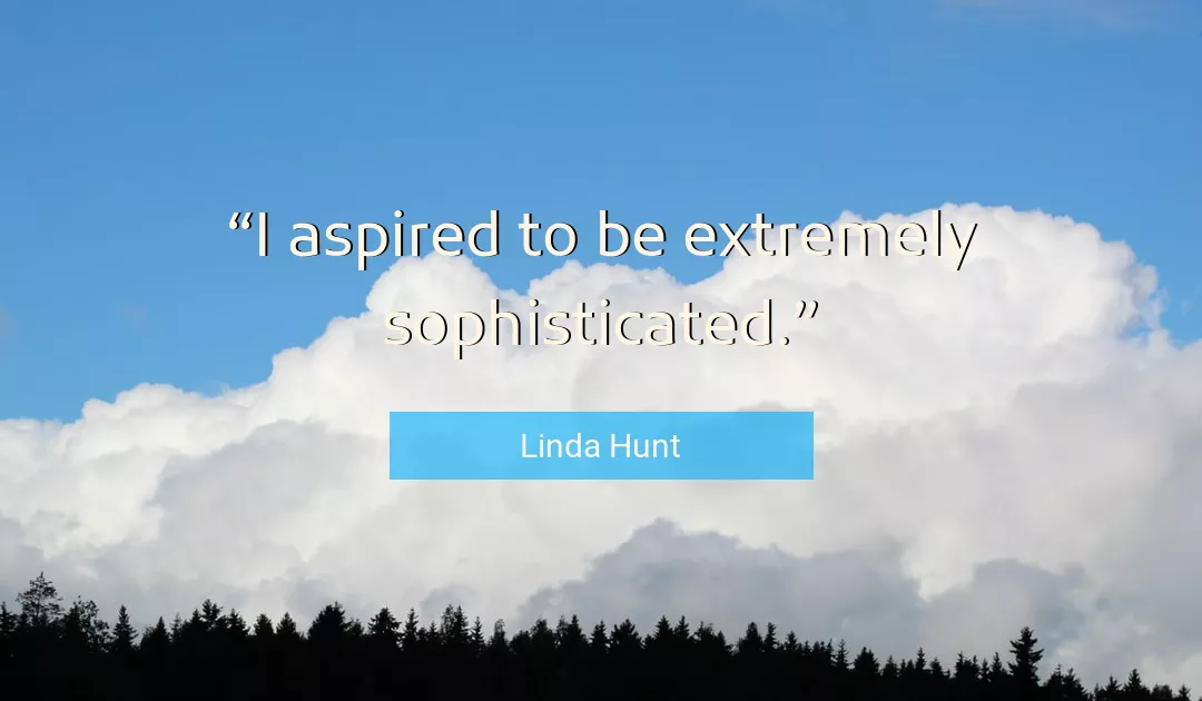 Quote About Sophisticated By Linda Hunt