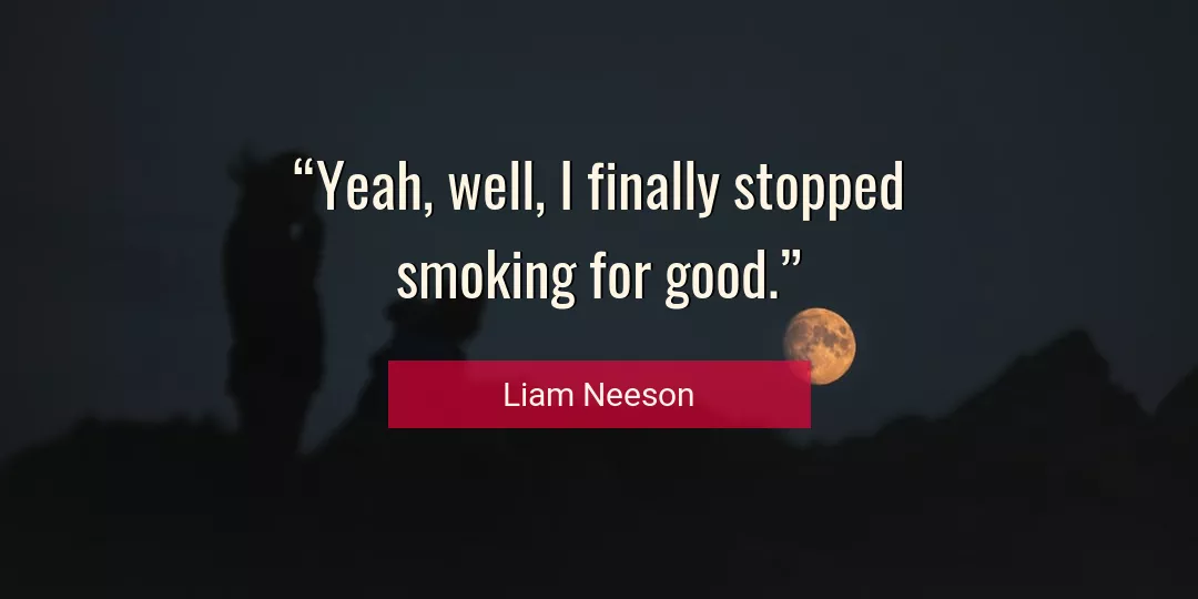 Quote About Good By Liam Neeson