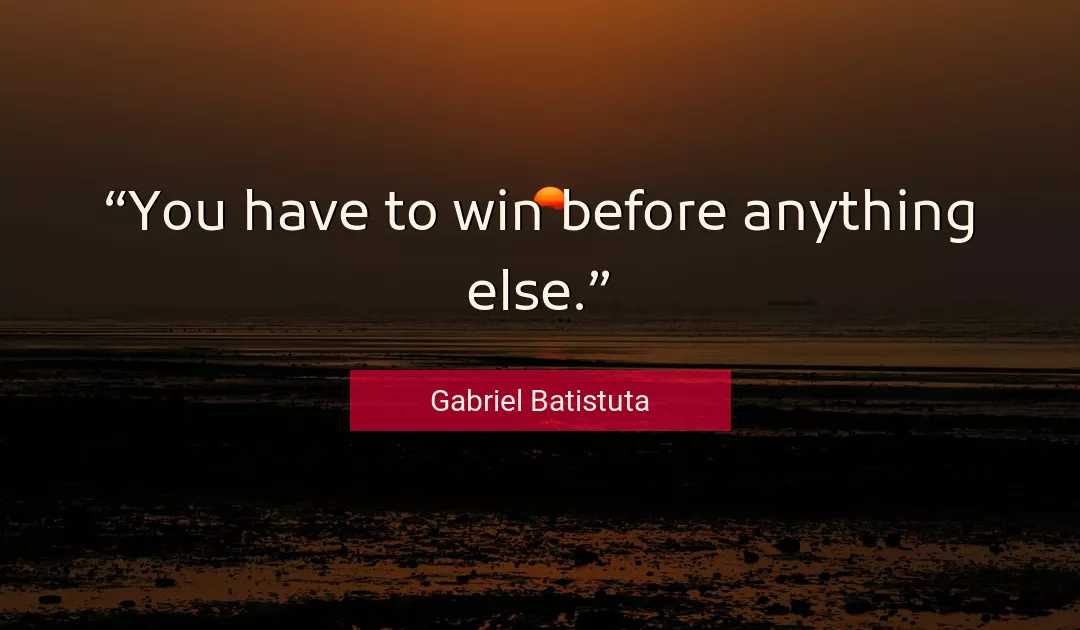 Quote About You By Gabriel Batistuta