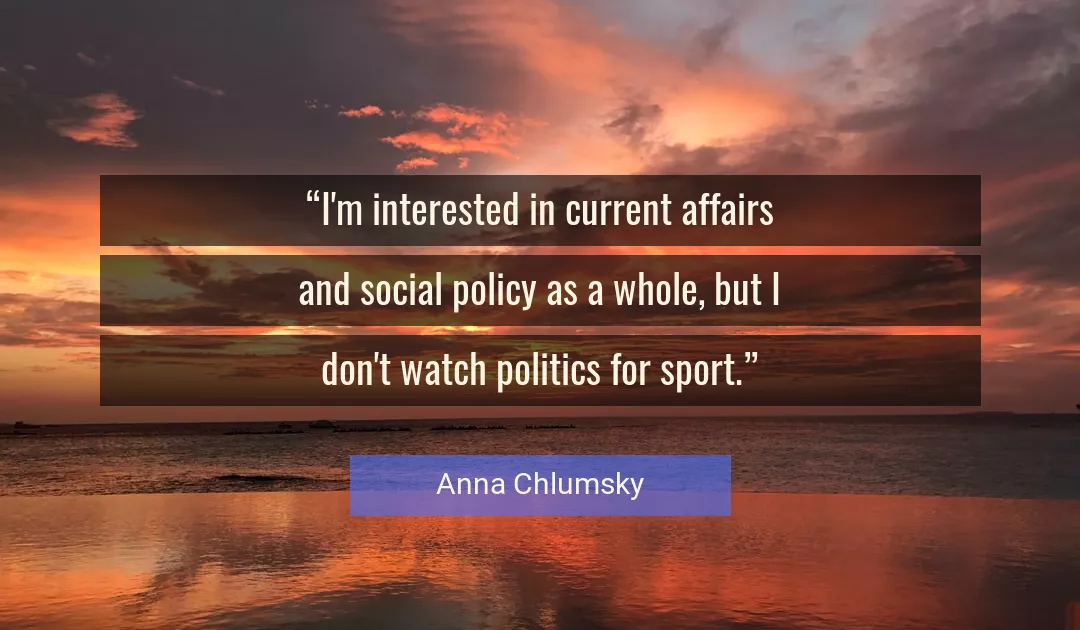 Quote About Politics By Anna Chlumsky