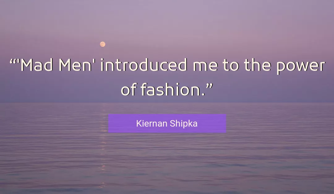 Quote About Me By Kiernan Shipka