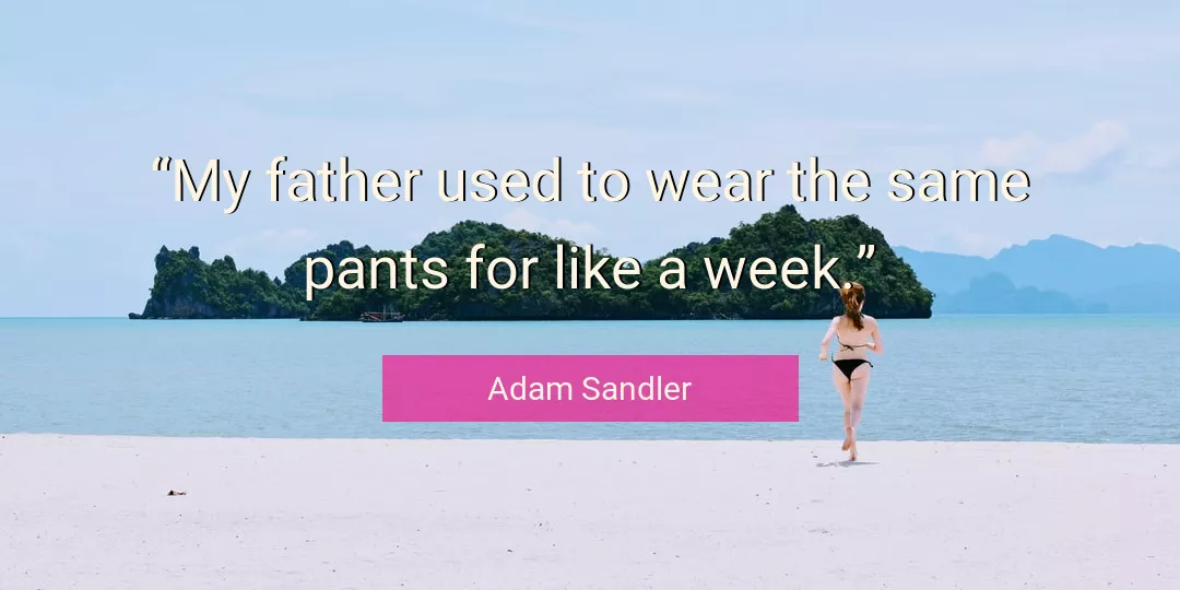 Quote About Father By Adam Sandler