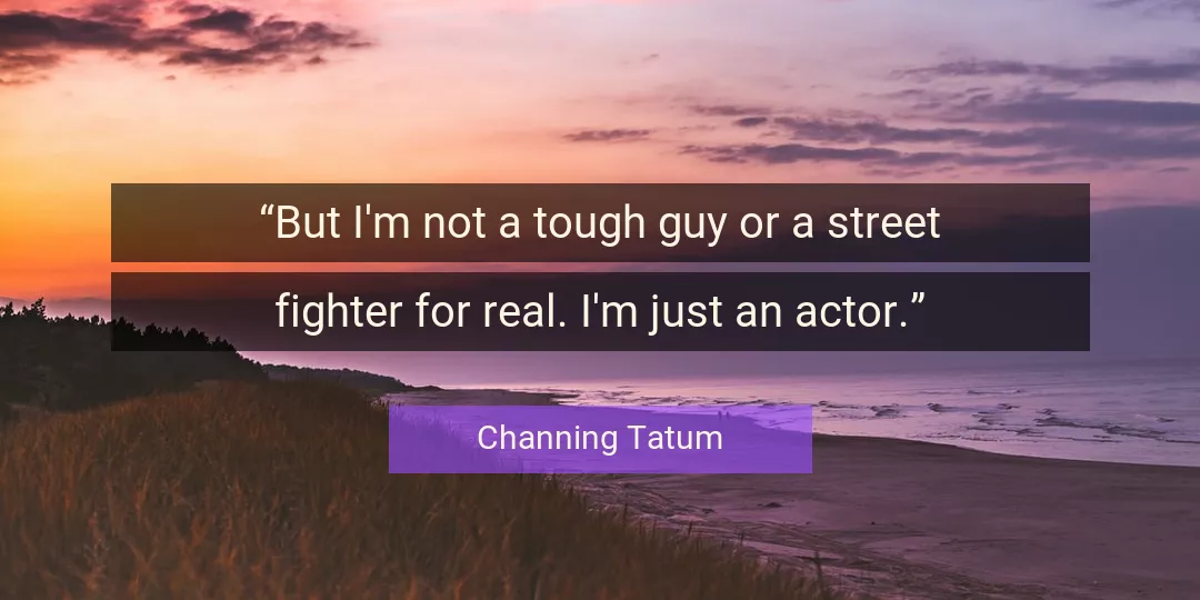 Quote About Street By Channing Tatum
