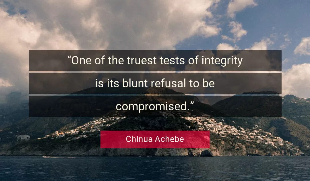 Quote About Integrity By Chinua Achebe