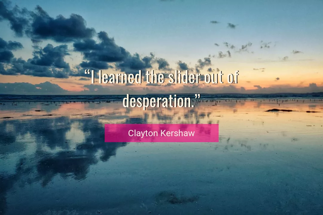 Quote About Learned By Clayton Kershaw