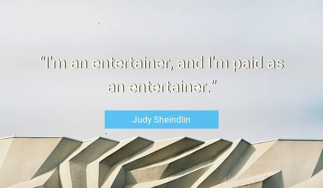 Quote About Entertainer By Judy Sheindlin