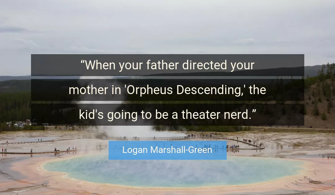 Quote About Your By Logan Marshall-Green