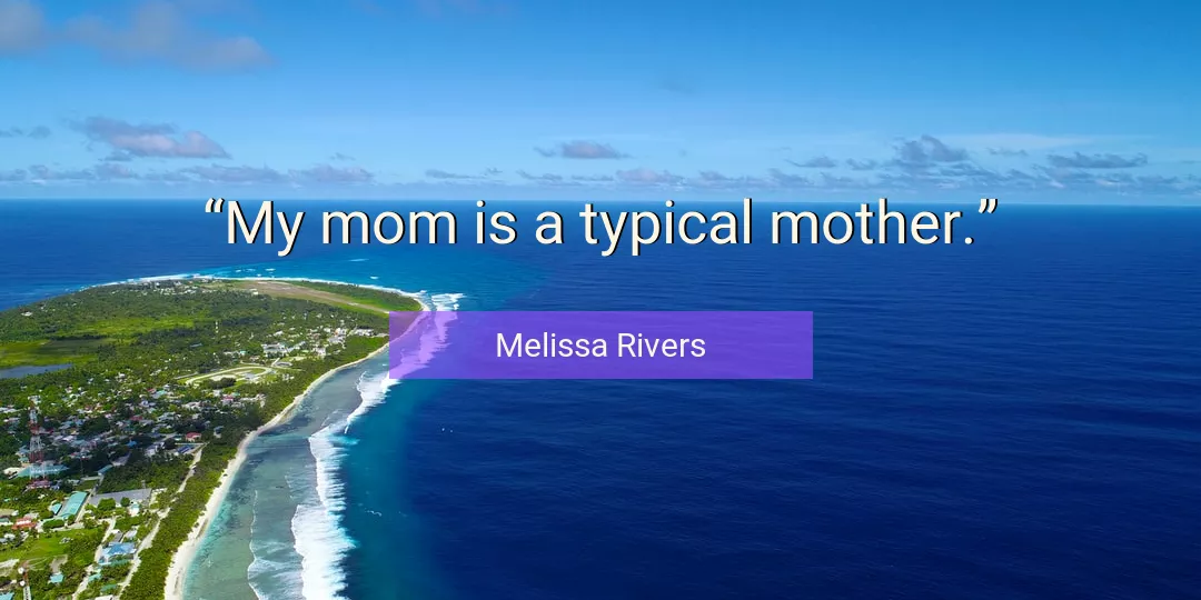 Quote About Mother By Melissa Rivers
