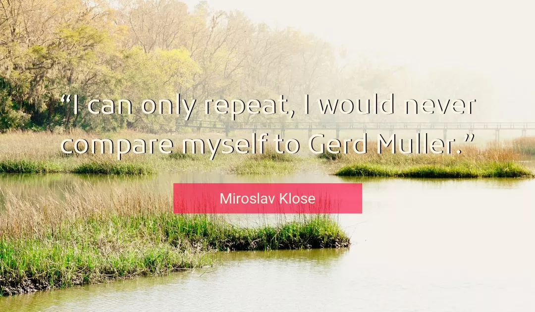 Quote About Myself By Miroslav Klose