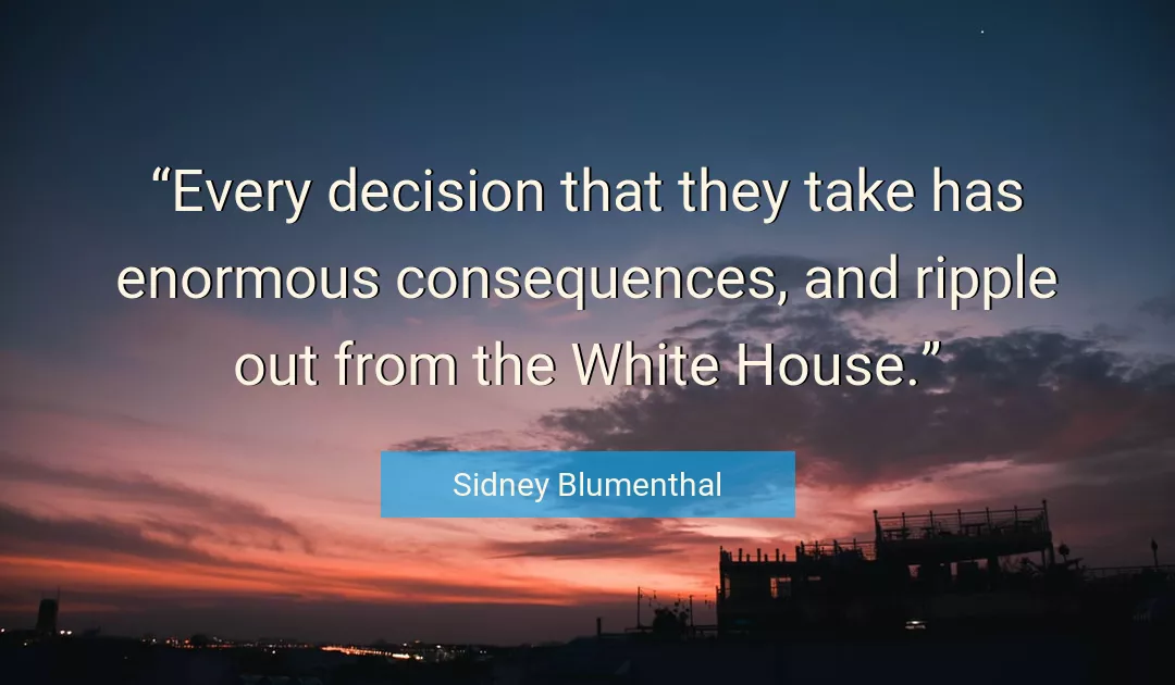 Quote About Decision By Sidney Blumenthal